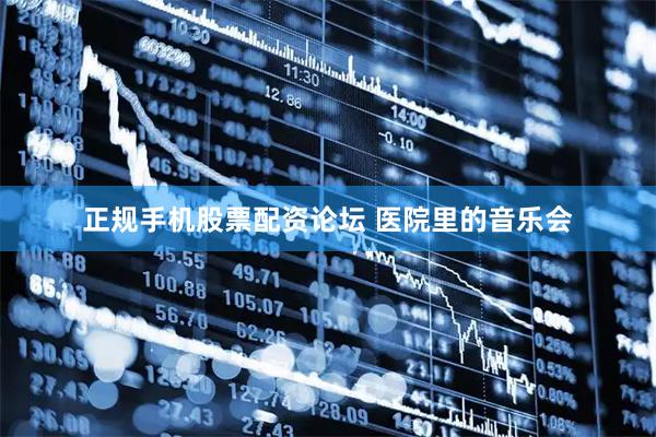 正规手机股票配资论坛 医院里的音乐会
